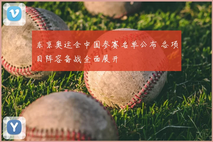 东京奥运会中国参赛名单公布 各项目阵容备战全面展开