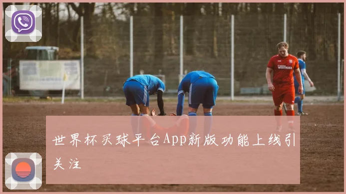 世界杯买球平台App新版功能上线引关注