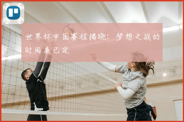 世界杯中国赛程揭晓：梦想之战的时间表已定