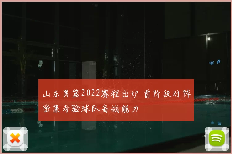 山东男篮2022赛程出炉 首阶段对阵密集考验球队备战能力
