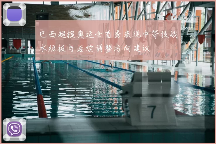 巴西超模奥运会首秀表现中等技战术短板与后续调整方向建议