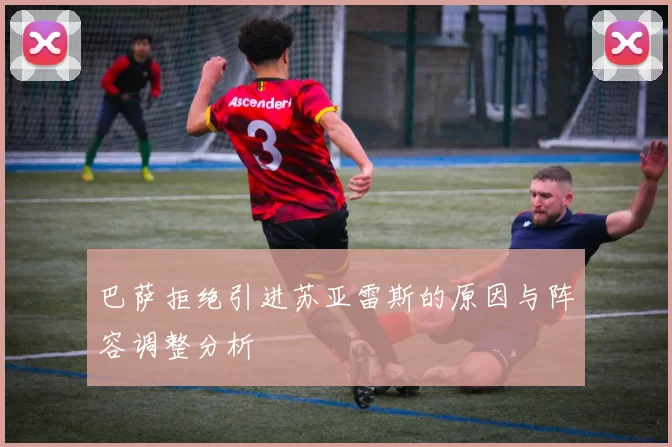 巴萨拒绝引进苏亚雷斯的原因与阵容调整分析