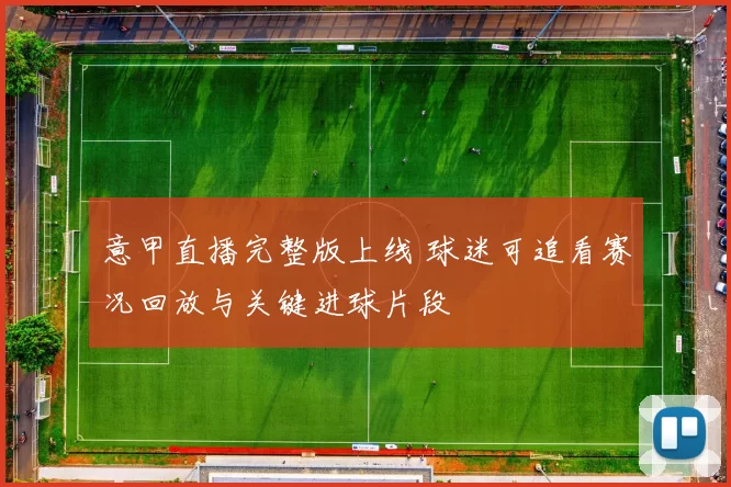 意甲直播完整版上线 球迷可追看赛况回放与关键进球片段
